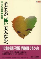 子どもが「怖い」大人たちへ - 子どもの精神疾患 望星ライブラリー