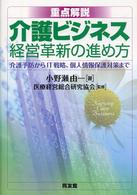 重点解説介護ビジネス経営革新の進め方 - 介護予防からＩＴ戦略、個人情報保護対策まで