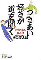 つきあい好きが道を開く - 元気の出る交友録 日経ビジネス人文庫