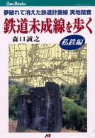 ＪＴＢキャンブックス<br> 鉄道未成線を歩く　私鉄編―夢破れて消えた鉄道計画線実地踏査