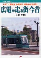 ＪＴＢキャンブックス<br> 広電が走る街今昔―ＬＲＴに脱皮する電車と街並み定点対比