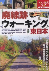 廃線跡ウォーキング東日本 - 気軽に無理なく歩いて楽しめる鉄道廃線跡と周辺スポッ 大人の遠足ｂｏｏｋ