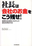 社長は「会社のお金」をこう残せ！ - 経費を合法的に大きくして会社を伸ばす法