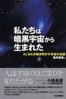 私たちは暗黒宇宙から生まれた - ＡＬＭＡが解き明かす宇宙の全貌