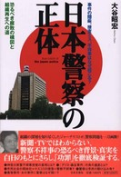 日本警察の正体 - 恐るべき腐敗の構図と組織再生への道