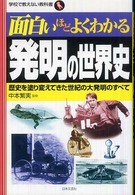 面白いほどよくわかる発明の世界史 - 歴史を塗り変えてきた世紀の大発明のすべて 学校で教えない教科書