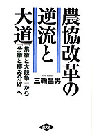 農協改革の逆流と大道 - 「集権と大競争」から「分権と棲み分け」へ