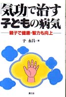 「気功」で治す子どもの病気 - 親子で健康・智力も向上 健康双書