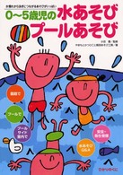 ０～５歳児の水あそびプールあそび - 水慣れから泳ぎにつながるあそびがいっぱい 保育実践シリーズ