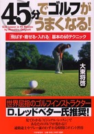 ４５分でゴルフがうまくなる！ - 「飛ばす・寄せる・入れる」基本の６０テクニック