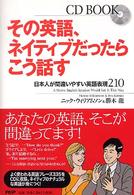 その英語、ネイティブだったらこう話す - 日本人が間違いやすい英語表現２１０　ＣＤ　ｂｏｏｋ