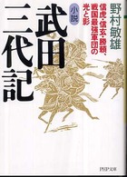 小説武田三代記 - 信虎・信玄・勝頼、戦国最強軍団の光と影 ＰＨＰ文庫