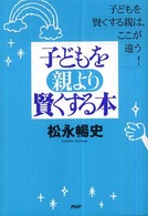 子どもを親より賢くする本 - 子どもを賢くする親は、ここが違う！