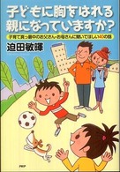 子どもに胸をはれる親になっていますか？―子育て真っ最中のお父さん・お母さんに聞いてほしい４０の話