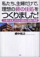私たち、主婦だけで、理想の「終の住処」をつくりました！―「介護の本質」がわかる驚きと感動の物語