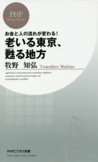 老いる東京、甦る地方 - お金と人の流れが変わる！ ＰＨＰビジネス新書