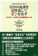 自分の血液を活性化してガンを治す - 臨床例にみる活性化ＮＫ細胞療法の効果