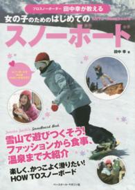 プロスノーボーダー田中幸が教える女の子のためのはじめてのスノーボード - 雪山で遊びつくそう！ファッションから食事温泉まで大