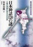 日本神話１２０の謎 - 三種の神器が語る古代世界 推理・邪馬台国と日本神話の謎