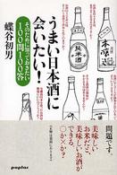 うまい日本酒に会いたい！ - そのために知っておきたい１００問１００答