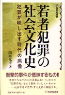 若者犯罪の社会文化史 - 犯罪が映し出す時代の病像 有斐閣選書