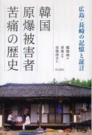 韓国原爆被害者苦痛の歴史 - 広島・長崎の記憶と証言