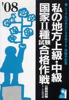 私の地方上級・中級・国家２種試験合格作戦 〈２００８年版〉 - こうすればあなたも合格する・体験手記集 Ｙｅｌｌ　ｂｏｏｋｓ