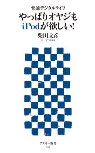 アスキー新書<br> やっぱりオヤジもｉＰｏｄが欲しい！―快適デジタルライフ