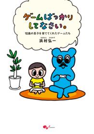 ゲームばっかりしてなさい。―１２歳の息子を育ててくれたゲームたち