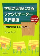 学校が元気になるファシリテーター入門講座 - １５日で学ぶスキルとマインド