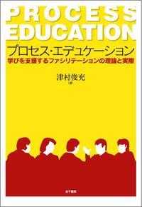 プロセス・エデュケーション - 学びを支援するファシリテーションの理論と実際