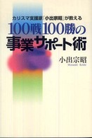 １００戦１００勝の事業サポート術 - カリスマ支援家「小出宗昭」が教える