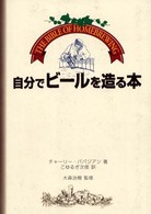 自分でビールを造る本―Ｔｈｅ　Ｂｉｂｌｅ　ｏｆ　Ｈｏｍｅｂｒｅｗｉｎｇ