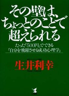 その壁は、ちょっとのことで超えられる - たった「５００円」でできる「自分を飛躍させる成功心 Ｋｏｕ　ｂｕｓｉｎｅｓｓ