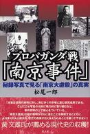 プロパガンダ戦「南京事件」 - 秘録写真で見る「南京大虐殺」の真実