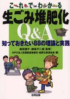 これでわかる生ごみ堆肥化Ｑ＆Ａ - 知っておきたい８８の理論と実践