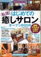 お店やろうよ！シリーズ<br> はじめての「私流！癒しサロン」オープンＢＯＯＫ―図解でわかる人気のヒミツ