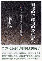 倫理的で政治的な批評へ - 日本近代文学の批判的研究