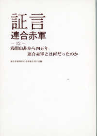 証言　連合赤軍〈１２〉浅間山荘から四五年　連合赤軍とは何だったのか