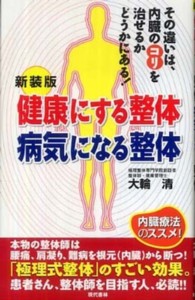 健康にする整体病気になる整体 - その違いは、内臓のコリを治せるかどうかにある！ （新装版）