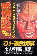 プロレスファンよ感情武装せよ！―ミスター高橋に誰も言わないなら俺が言う！