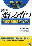 学生が変わる・育つ介護実習指導マニュアル - 新しい考え方やってみせさせてみて成長させる