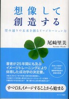 想像して創造する―望み通りの未来を創るイマジネーション力