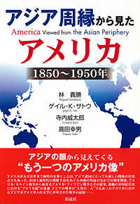 アジア周縁から見たアメリカ - １８５０年～１９５０年 明治大学人文科学研究所叢書