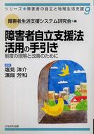 シリーズ・障害者の自立と地域生活支援<br> 障害者自立支援法活用の手引き―制度の理解と改善のために