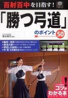「勝つ弓道」のポイント５０ - 百射百中を目指す！ コツがわかる本