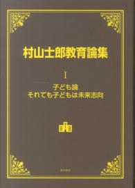 村山士郎教育論集 〈第１巻〉 子ども論・それでも子どもは未来志向