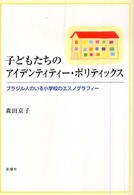 子どもたちのアイデンティティー・ポリティックス - ブラジル人のいる小学校のエスノグラフィー