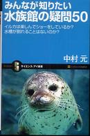 みんなが知りたい水族館の疑問５０ - イルカは楽しんでショーをしているか？水槽が割れるこ サイエンス・アイ新書