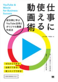 仕事に使える動画術 - 成功例に学ぶＹｏｕＴｕｂｅ活用とオリジナル動画作成